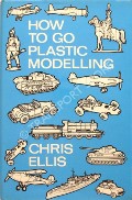 Book cover of How to Go Plastic Modelling  by ELLIS, Chris 